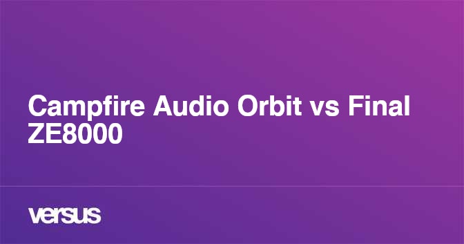 Campfire Audio Orbit vs Final ZE8000: What is the difference?