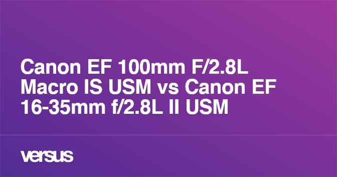 Canon EF 100mm F/2.8L Macro IS USM vs Canon EF 16-35mm f/2.8L II