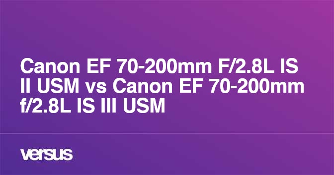 Canon EF 70-200mm F/2.8L IS II USM vs Canon EF 70-200mm f/2.8L IS