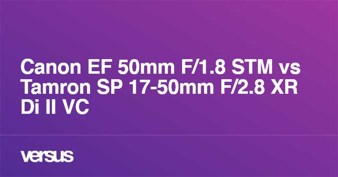 Canon EF 50mm F/1.8 STM vs Tamron SP 17-50mm F/2.8 XR Di II VC