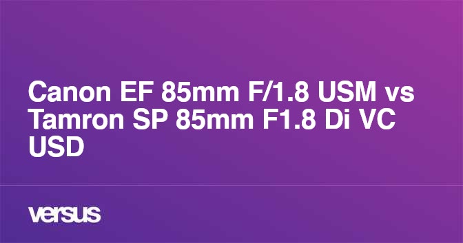 Canon EF 85mm F/1.8 USM vs Tamron SP 85mm F1.8 Di VC USD: What is