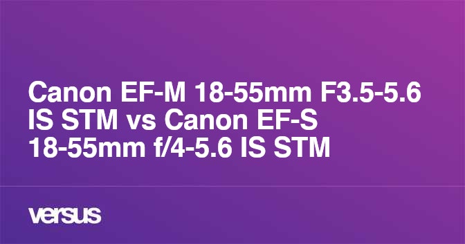 Canon EF-M 18-55mm F3.5-5.6 IS STM vs Canon EF-S 18-55mm f/4-5.6