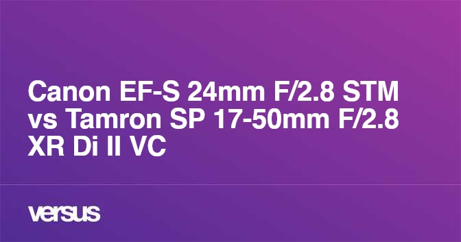 Canon EF-S 24mm F/2.8 STM vs Tamron SP 17-50mm F/2.8 XR Di II VC