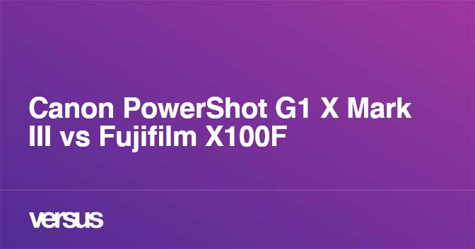 Canon Powershot G1 X Mark Iii Vs Fujifilm X100f What Is The Difference