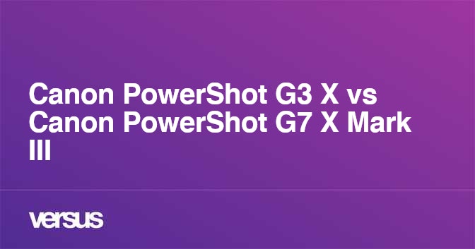 Canon PowerShot G3 X vs Canon PowerShot G7 X Mark III: What is the