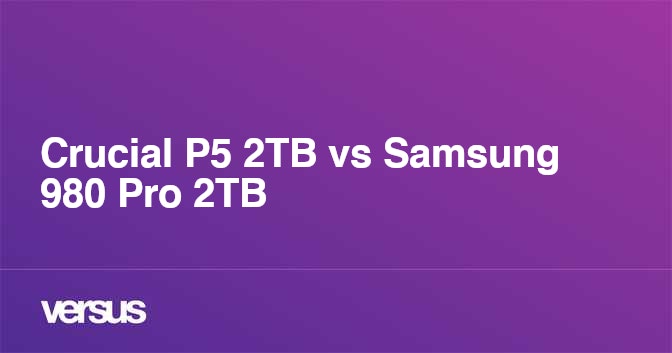 Crucial P5 2TB vs Samsung 980 Pro 2TB: What is the difference?