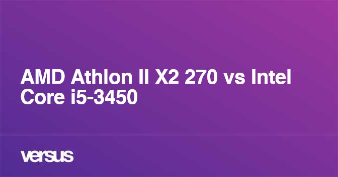 Amd Athlon Ii X2 270 Vs Intel Core I5 3450 What Is The Difference