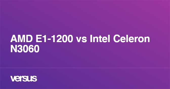 AMD E1 1200 vs Intel Celeron N3060 What is the difference