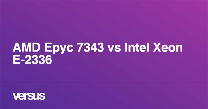 AMD Epyc 7343 vs Intel Xeon E-2336: What is the difference?