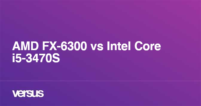 Amd Fx 6300 Vs Intel Core I5 3470s What Is The Difference