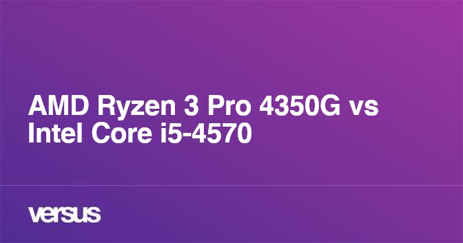 AMD Ryzen 3 Pro 4350G vs Intel Core i5 4570 What is the difference