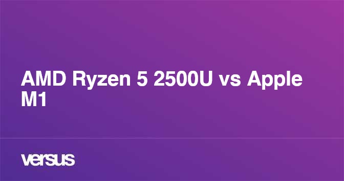 AMD Ryzen 5 2500U vs Apple M1: What is the difference?