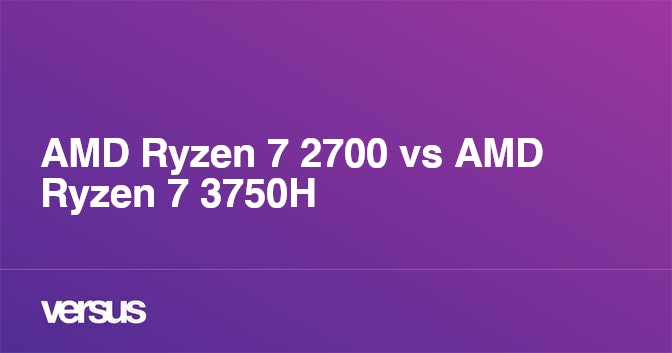 AMD Ryzen 7 2700 vs AMD Ryzen 7 3750H: What is the difference?