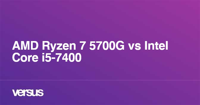 AMD Ryzen 7 5700G vs Intel Core i5-7400: What is the difference?