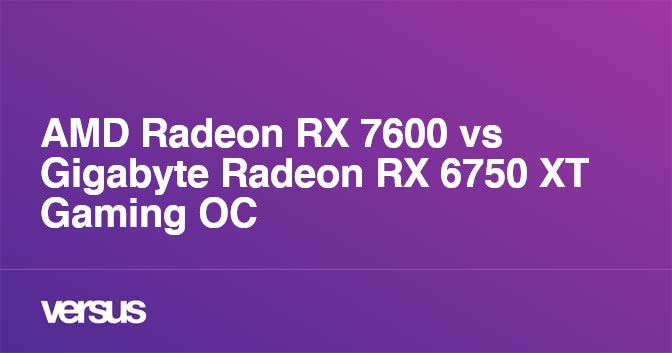 AMD Radeon RX 7600 vs Gigabyte Radeon RX 6750 XT Gaming OC: What