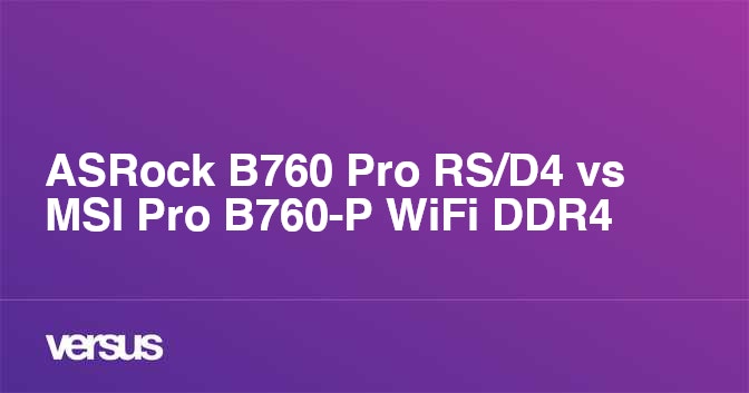 ASRock B760 Pro RS/D4 vs MSI Pro B760-P WiFi DDR4: What is the