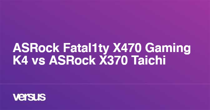 Asrock Fatal1ty X470 Gaming K4 Vs Asrock X370 Taichi What Is The Difference