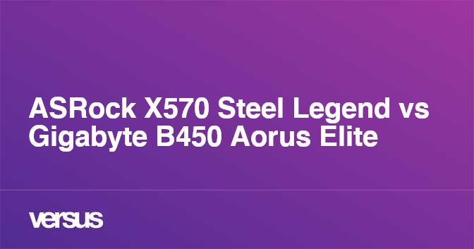 ASRock X570 Steel Legend vs Gigabyte B450 Aorus Elite: What is the