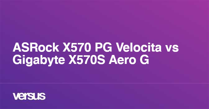 ASRock X570 PG Velocita vs Gigabyte X570S Aero G: What is the