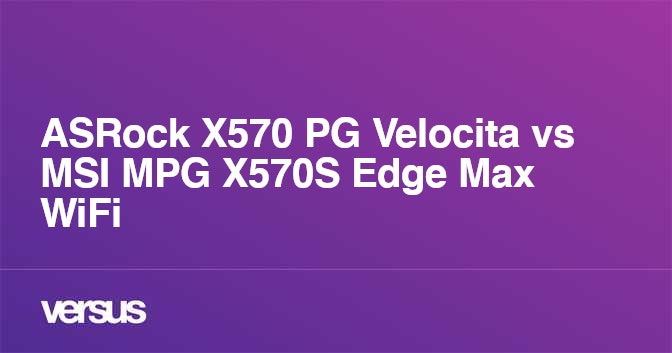 ASRock X570 PG Velocita vs MSI MPG X570S Edge Max WiFi: What is