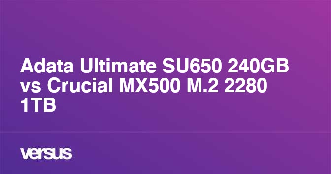 Adata Ultimate SU650 240GB vs Crucial MX500 M.2 2280 1TB: What is