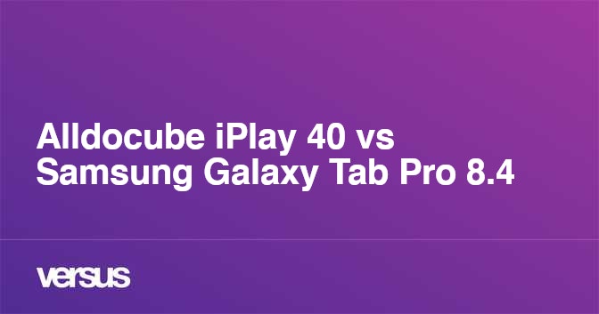 Alldocube iPlay 40 vs Samsung Galaxy Tab Pro 8.4: What is the