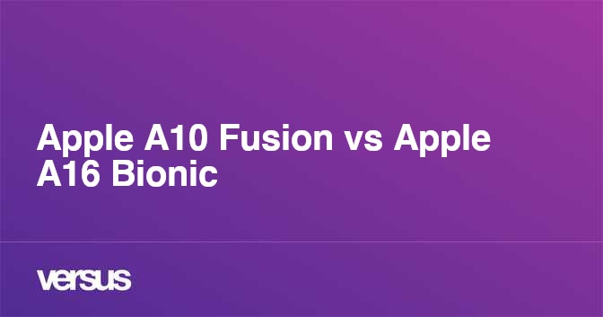 Apple A10 Fusion Vs Apple A16 Bionic Qual è La Differenza