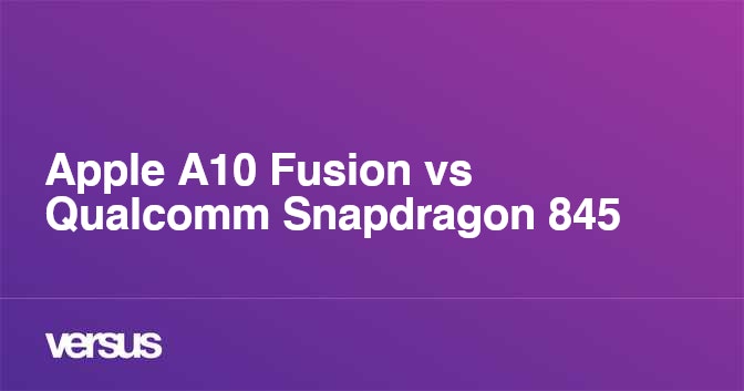 Apple A10 Fusion vs Qualcomm Snapdragon 845: What is the difference?