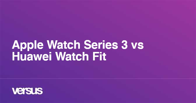 Apple watch series 3 2025 vs huawei watch fit