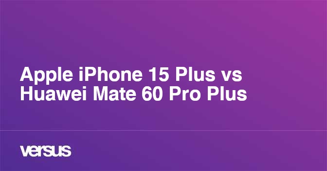 Apple Iphone 15 Plus Vs Huawei Mate 60 Pro Plus What Is The Difference