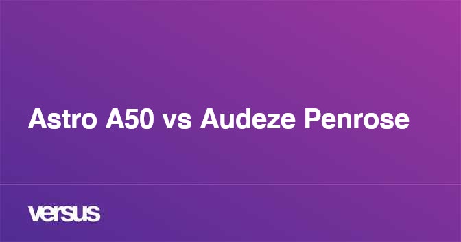 Audeze penrose x 2025 vs astro a50