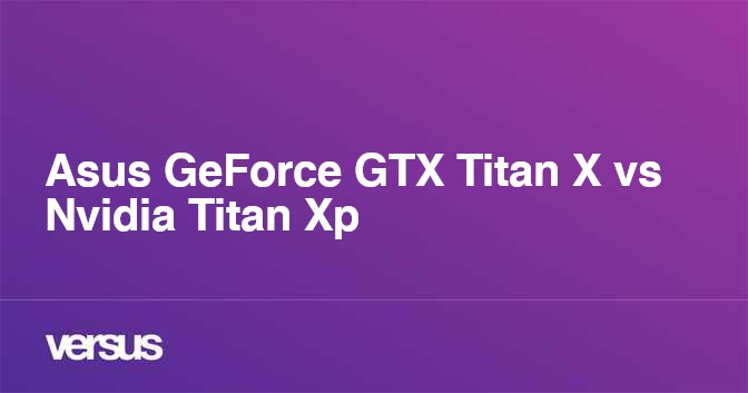 Asus GeForce GTX Titan X vs Nvidia Titan Xp: What is the difference?