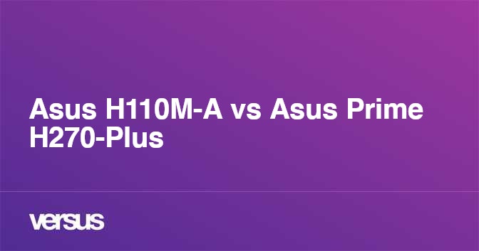 Asus H110M-A vs Asus Prime H270-Plus: What is the difference?