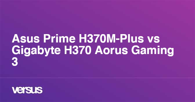 Asus Prime H370M-Plus vs Gigabyte H370 Aorus Gaming 3: What is the