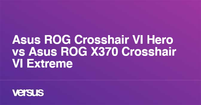 Asus Rog Crosshair Vi Hero Vs Asus Rog X370 Crosshair Vi Extreme What Is The Difference