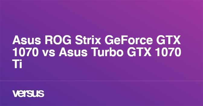 Asus ROG Strix GeForce GTX 1070 vs Asus Turbo GTX 1070 Ti: What is