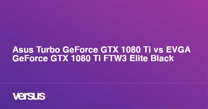 Asus Turbo GeForce GTX 1080 Ti vs EVGA GeForce GTX 1080 Ti FTW3