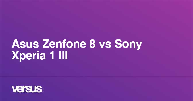 Asus Zenfone 8 Vs Sony Xperia 1 Iii What Is The Difference