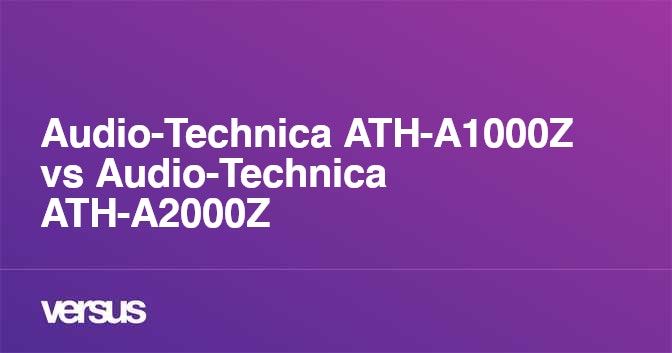 Audio-Technica ATH-A1000Z vs Audio-Technica ATH-A2000Z: What is