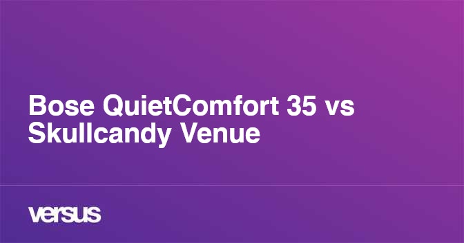 Bose QuietComfort 35 vs Skullcandy Venue: What is the difference?