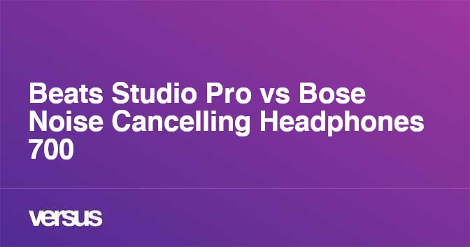 Beats Studio Pro vs Bose Noise Cancelling Headphones 700 What is