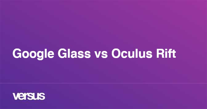 Google Glass vs Oculus Rift: What is the difference?