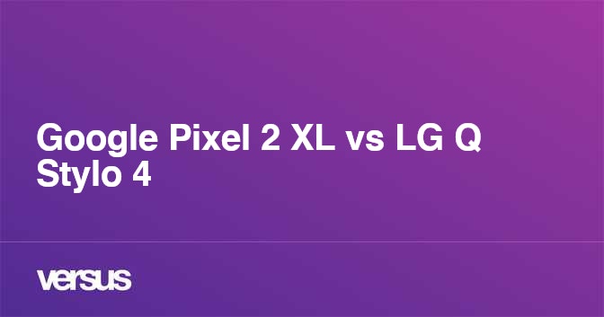 Google Pixel 2 Xl Vs Lg Q Stylo 4 What Is The Difference