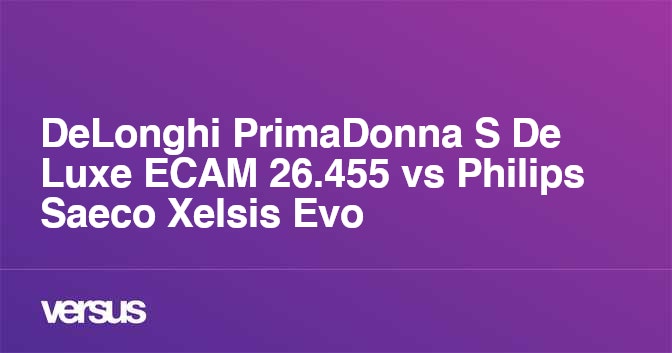 DeLonghi PrimaDonna S De Luxe ECAM 26.455 vs Philips Saeco Xelsis