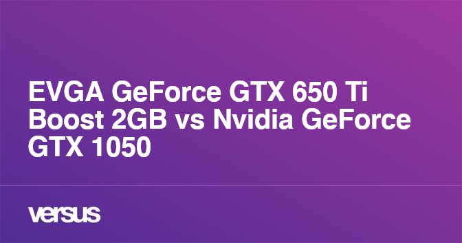 Evga Geforce Gtx 650 Ti Boost 2gb Vs Nvidia Geforce Gtx 1050 Cual Es La Diferencia