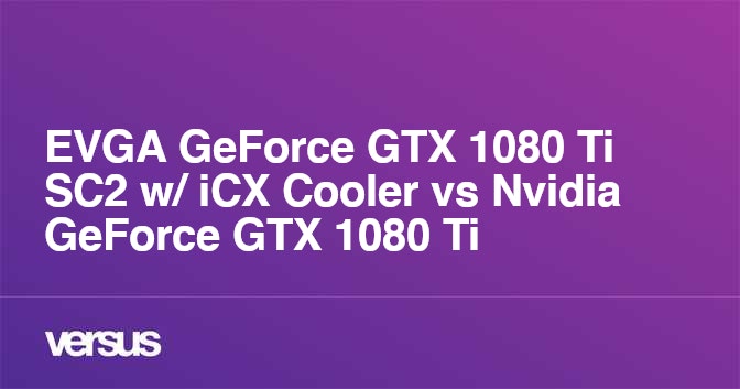 EVGA GeForce GTX 1080 Ti SC2 w/ iCX Cooler vs Nvidia GeForce GTX