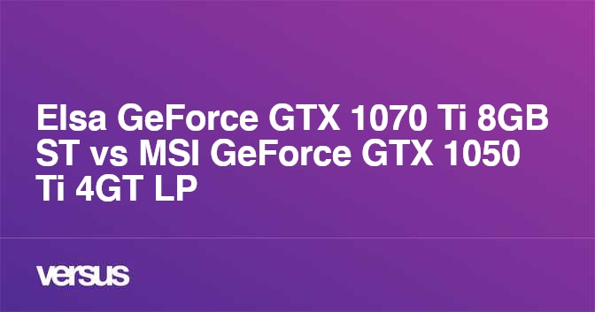 Elsa GeForce GTX 1070 Ti 8GB ST vs MSI GeForce GTX 1050 Ti 4GT LP