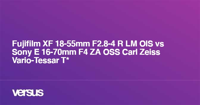 Fujifilm Xf 18 55mm F2 8 4 R Lm Ois Vs Sony E 16 70mm F4 Za Oss Carl Zeiss Vario Tessar T What Is The Difference