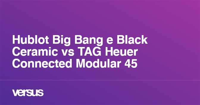 Hublot Big Bang e Black Ceramic vs TAG Heuer Connected Modular 45