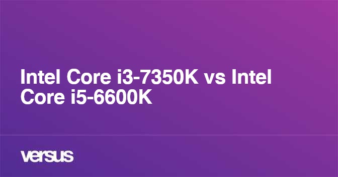 Intel Core I3 7350k Vs Intel Core I5 6600k What Is The Difference